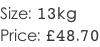 Size: 13kg Price: £48.70